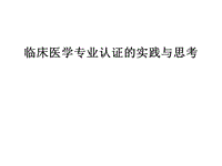 臨床醫(yī)學專業(yè)認證的實踐與思考 ppt課件