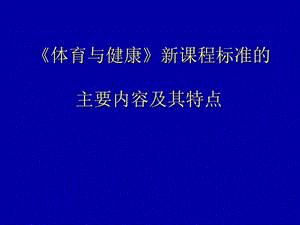 《體育與健康》新課程標(biāo)準(zhǔn)的主要內(nèi)容及其特點(diǎn).ppt