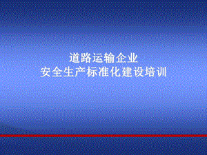 道路運(yùn)輸企業(yè)安全生產(chǎn)標(biāo)準(zhǔn)化指標(biāo)體系建設(shè).ppt