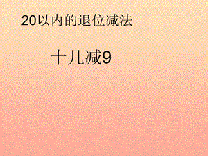 2019春一年級數(shù)學(xué)下冊 2.1《十幾減9》課件1 （新版）新人教版.ppt