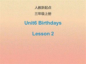 2019三年級英語上冊 Unit 6 Birthdays（Lesson 2）課件 人教新起點.ppt