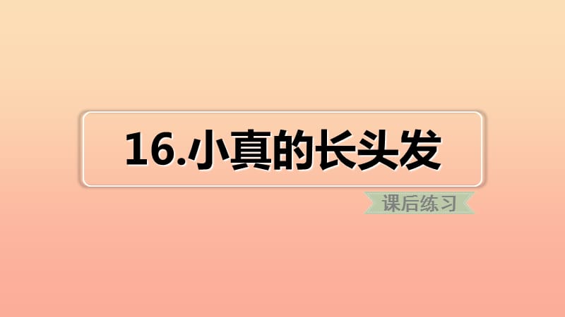 2019三年级语文下册第五单元16小真的长头发习题课件新人教版.ppt_第1页