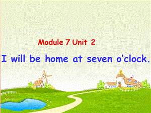 2019春五年级英语下册 Module 7 Unit 2《I’ll be home at seven o’clock》课件1 （新版）外研版.ppt