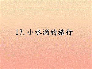 2019年四年級(jí)科學(xué)上冊(cè) 第17課 小水滴的旅行課件3 青島版五四制.ppt