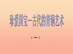 2019春五年級(jí)美術(shù)下冊(cè) 第20課《珍愛國(guó)寶 古代的青銅藝術(shù)》課件3 人教版.ppt