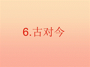 2019一年級(jí)語(yǔ)文下冊(cè) 識(shí)字（二）6 古對(duì)今課件1 新人教版.ppt