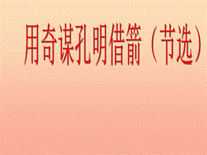 2019年秋六年級語文上冊《用奇謀孔明借箭》課件5 冀教版.ppt