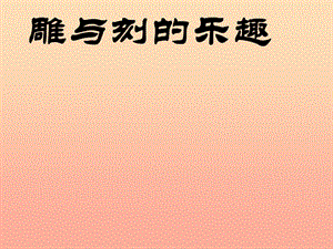 2019春六年級(jí)美術(shù)下冊(cè) 第4課《雕與刻的樂趣》課件3 人教版.ppt