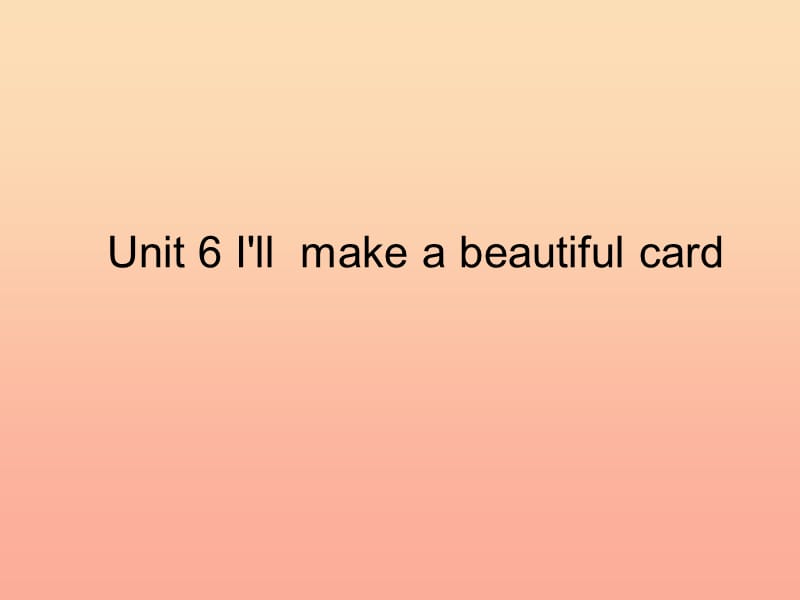 2019春五年级英语下册 Unit 6《I’ll make a beautiful card》课件2 （新版）湘少版.ppt_第1页