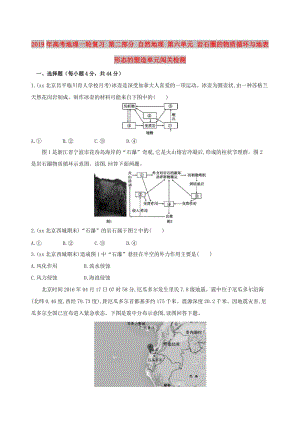 2019年高考地理一輪復(fù)習(xí) 第二部分 自然地理 第六單元 巖石圈的物質(zhì)循環(huán)與地表形態(tài)的塑造單元闖關(guān)檢測(cè).doc