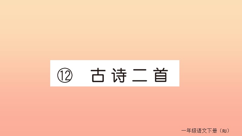 2019春一年级语文下册 第六单元 12 古诗二首作业课件 新人教版.ppt_第1页