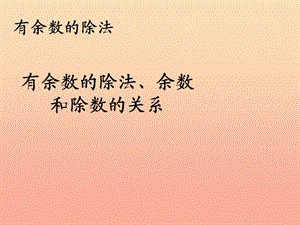 2019春二年級(jí)數(shù)學(xué)下冊(cè) 6《余數(shù)的除法》有余數(shù)的除法、余數(shù)和除數(shù)的關(guān)系課件 （新版）新人教版.ppt