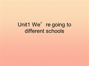 2019春六年級(jí)英語下冊(cè) Module 10 Unit 1《We’re going to different schools》課件2 （新版）外研版.ppt