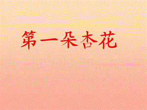 2019春三年級(jí)語(yǔ)文下冊(cè) 第二單元 第7課《第一朵杏花》教學(xué)課件1 冀教版.ppt