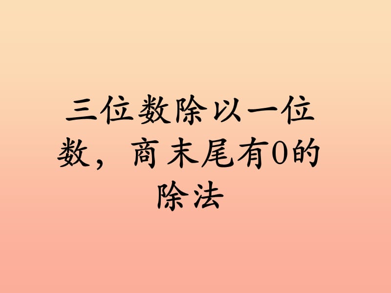 2019三年级数学上册 第4单元 两、三位数除以一位数（三位数除以一位数商末尾有0的除法）教学课件 冀教版.ppt_第1页