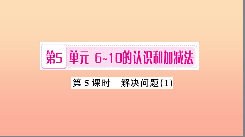 一年级数学上册 第5单元 6-10的认识和加减法（第5课时 解决问题）习题课件1 新人教版.ppt_第1页