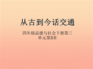 四年級品德與社會下冊 第三單元 交通與生活 3 從古到今話交通課件 新人教版.ppt