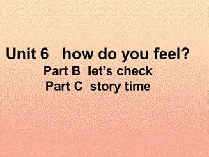 六年級英語上冊 Unit 6 How do you feel（Part B let’s check Part C story time）課件 人教PEP.ppt