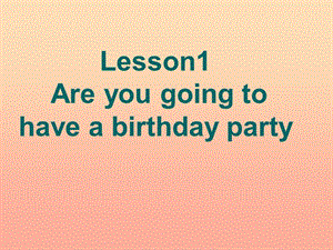 2019秋六年級英語上冊 Lesson 1《Are you going to have a birthday party》課件1 科普版.ppt