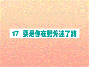 2019版二年級語文下冊 第6單元 課文5 第17課 要是你在野外迷了路作業(yè)課件 新人教版.ppt