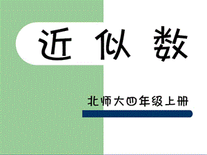 四年級數(shù)學(xué)上冊 一 認(rèn)識更大的數(shù) 5《近似數(shù)》教學(xué)課件2 北師大版.ppt