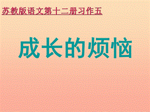 六年級(jí)語(yǔ)文下冊(cè) 習(xí)作五《成長(zhǎng)的煩惱》課件5 蘇教版.ppt