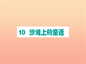 2019版二年級語文下冊 第4單元 課文3 第10課 沙灘上的童話課堂課件 新人教版.ppt