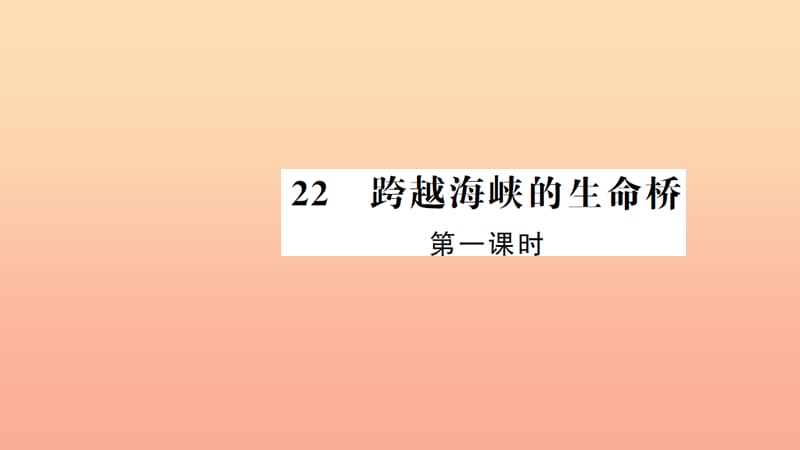 四年级语文上册 第六组 22 跨越海峡的生命桥（第1课时）习题课件 新人教版.ppt_第1页