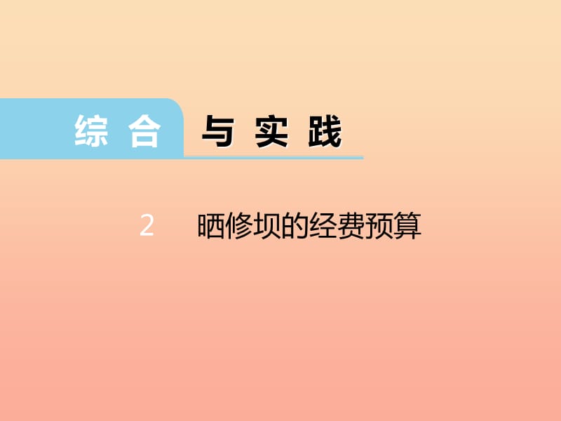 2019秋六年级数学上册 实践和应用2 晒修坝的经费预算课件 西师大版.ppt_第1页