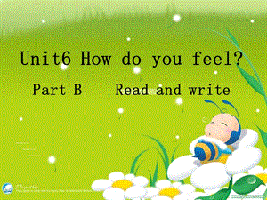 六年級英語上冊 Unit 6 How do you feel（PartB read and write）課件 人教PEP.ppt