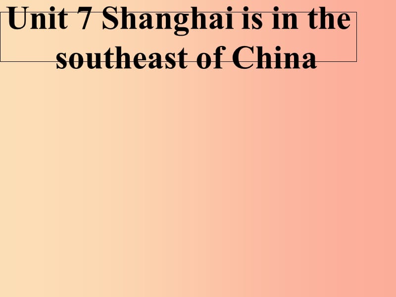 六年级英语下册 Unit 7 Shanghai Is in the Southeast of China课件2 陕旅版.ppt_第1页