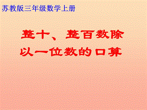 2019秋三年級數(shù)學(xué)上冊 4.1 整十整百的數(shù)除以一位數(shù)的口算課件2 蘇教版.ppt