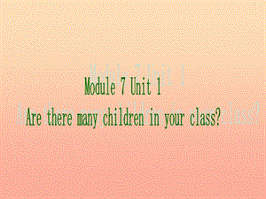 三年級(jí)英語(yǔ)下冊(cè) module 7 unit 1 are there many children in your class課件1 外研版.ppt