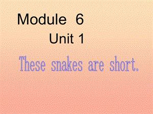 一年級(jí)英語(yǔ)下冊(cè) Module 6 unit 1 These snakes are short課件2 外研版.ppt