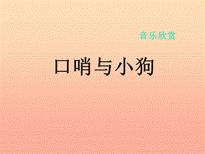 二年級音樂下冊 第三單元《口哨與小狗》課件2 新人教版.ppt