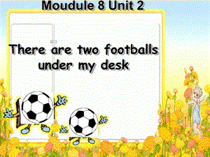 一年級英語下冊 module 8 unit 2 there are two footballs under my desk課件2 外研版.ppt