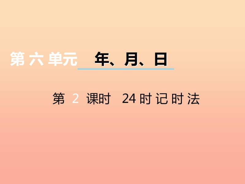 2019秋三年级数学上册 第六单元 年、月、日（第2课时）24时计时法课件 西师大版.ppt_第1页