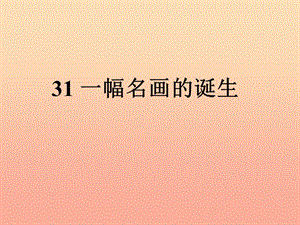 四年級(jí)語(yǔ)文下冊(cè) 第7單元 31《一幅名畫(huà)的誕生》課件1 滬教版.ppt