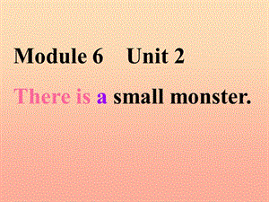 三年級(jí)英語下冊(cè) module 6 unit 2 there is a small monster課件4 外研版.ppt