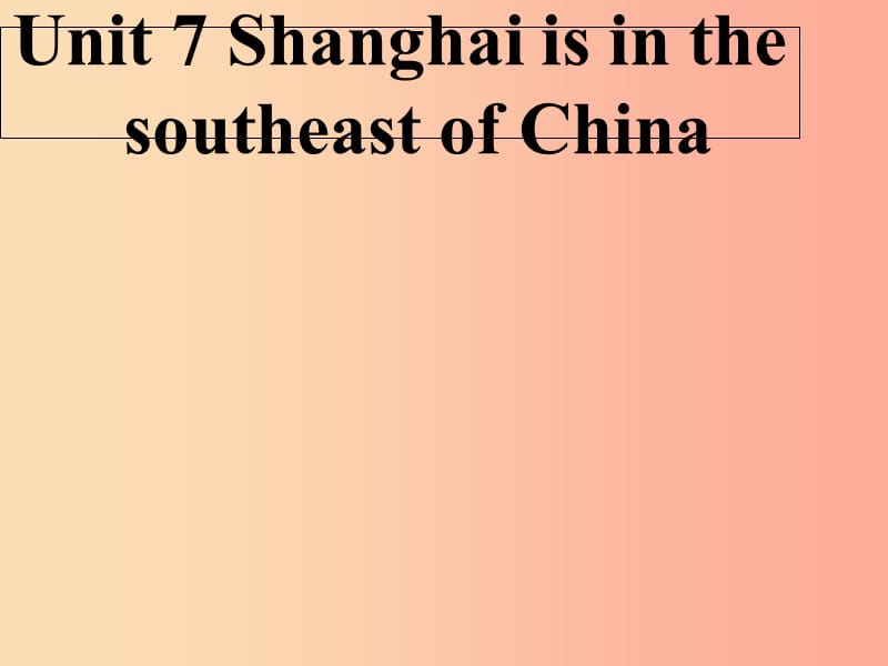 六年级英语下册Unit7ShanghaiIsintheSoutheastofChina课件2陕旅版.ppt_第1页