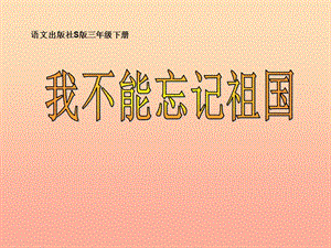 三年級語文下冊 第7單元 25《我不能忘記祖國》課件5 語文S版.ppt