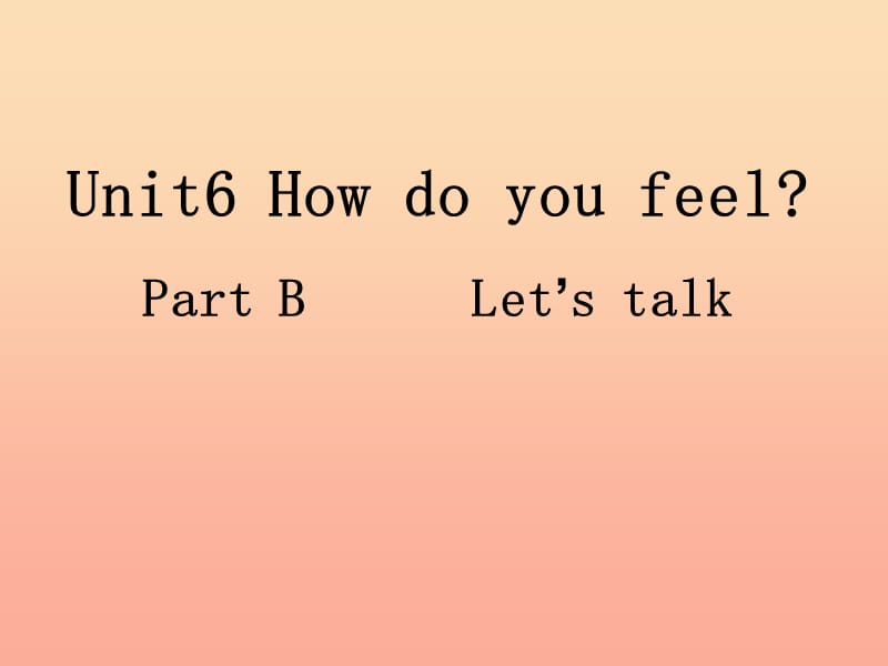 六年级英语上册 Unit 6 How do you feel（PartB lets talk）课件 人教PEP.ppt_第1页