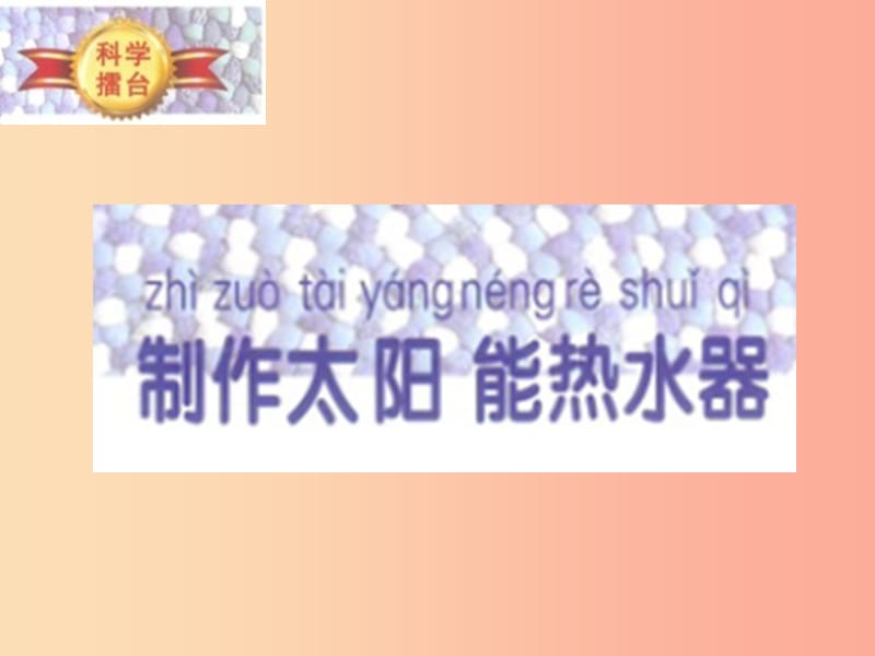 一年级科学下册 科学擂台 15 科学擂台—制作太阳能热水器课件 冀教版.ppt_第1页