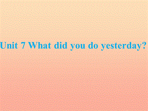 2019秋六年級(jí)英語(yǔ)上冊(cè) Unit 7 What did you do yesterday課件3 廣州版.ppt