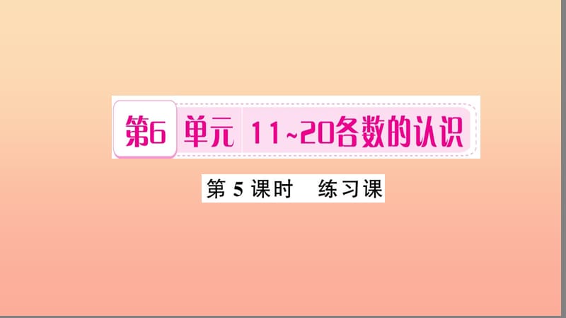 一年级数学上册 第６单元 11-20各数的认识（第5课时 练习课）习题课件 新人教版.ppt_第1页