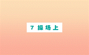 2019版一年級語文下冊 第5單元 識字（二）7 操場上課堂課件 新人教版.ppt