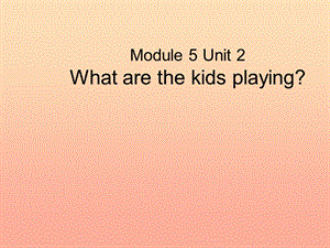 二年級英語下冊 Module 5 Unit 2 What are the kids playing課件4 外研版.ppt