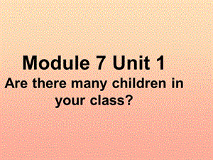 三年級(jí)英語(yǔ)下冊(cè) module 7 unit 1 are there many children in your class課件2 外研版.ppt