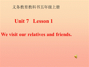 五年級英語上冊 Unit 7 Lesson 1 We visit relatives and friends課件4 魯科版.ppt