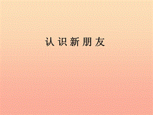 一年級道德與法治上冊 第一單元 我是小學(xué)生啦 2 認識新朋友課件 鄂教版.ppt